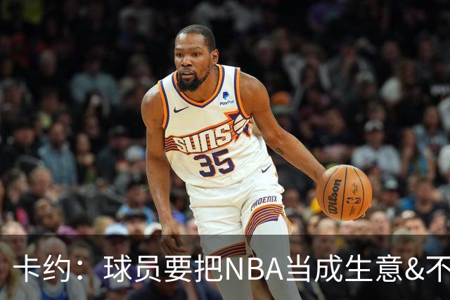 卡约：球员要把NBA当成生意&不要私人化 我愿意和任何人讨论交易