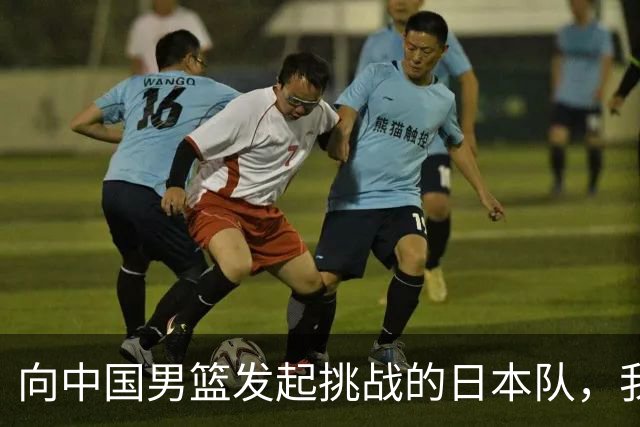 向中国男篮发起挑战的日本队，我们必将轻松应对