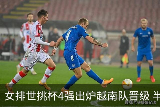 女排世挑杯4强出炉越南队晋级 半决赛将迎战捷克