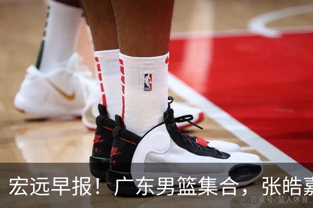 宏远早报！广东男篮集合，张皓嘉归队，徐杰美国特训，胡明轩杜润旺养伤，主教练未见身影！