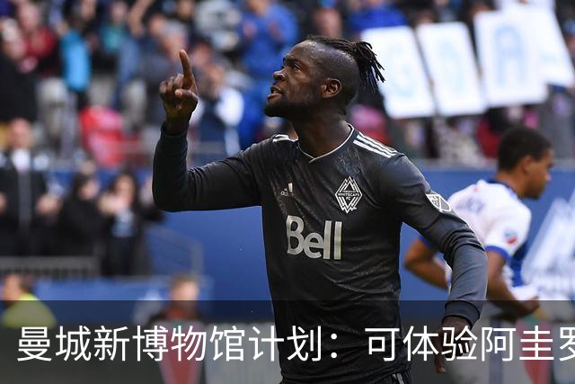 曼城新博物馆计划：可体验阿圭罗绝杀时刻，与48座奖杯合影