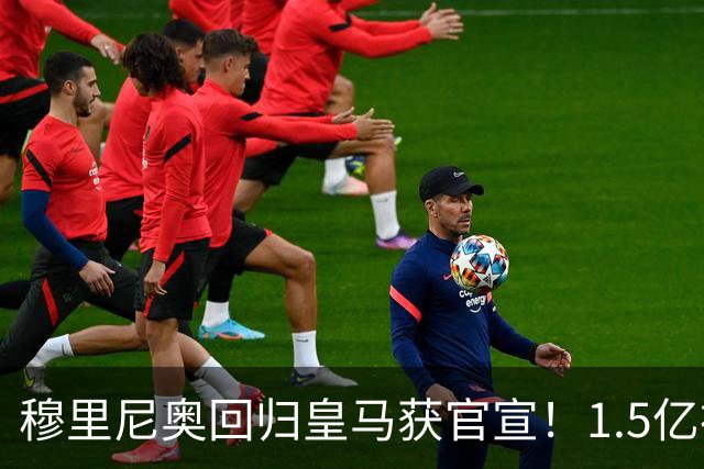 穆里尼奥回归皇马获官宣！1.5亿神秘新援浮现