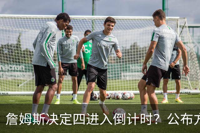 詹姆斯决定四进入倒计时？公布方式待定加深悬念