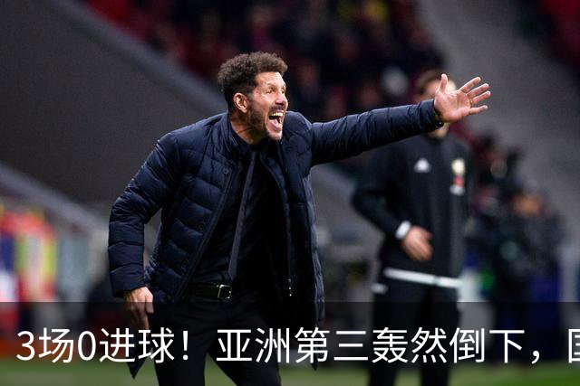 3场0进球！亚洲第三轰然倒下，国足未来恐不再有“恐韩症”